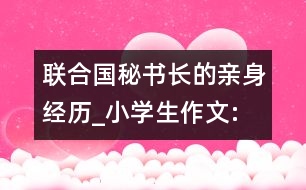 聯(lián)合國(guó)秘書長(zhǎng)”的親身經(jīng)歷_小學(xué)生作文:五年級(jí)