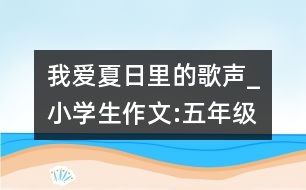 我愛夏日里的歌聲_小學(xué)生作文:五年級(jí)