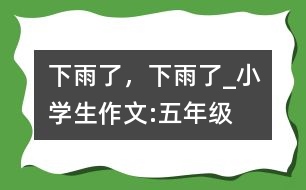 下雨了，下雨了_小學(xué)生作文:五年級