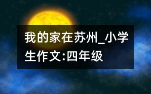 我的家在蘇州_小學生作文:四年級