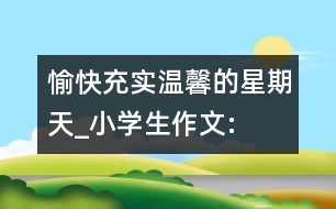 愉快、充實(shí)、溫馨的星期天_小學(xué)生作文:四年級