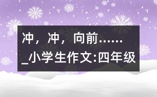 沖，沖，向前......_小學(xué)生作文:四年級(jí)