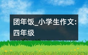 團年飯_小學生作文:四年級