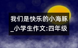 我們是快樂的小海豚_小學(xué)生作文:四年級(jí)