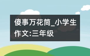 傻事萬花筒_小學(xué)生作文:三年級(jí)