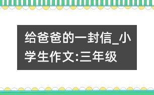 給爸爸的一封信_小學生作文:三年級