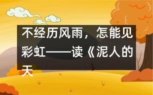 不經(jīng)歷風(fēng)雨，怎能見彩虹――讀《泥人的天堂之旅》有感_小學(xué)生作文