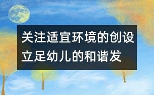 關(guān)注適宜環(huán)境的創(chuàng)設(shè)、立足幼兒的和諧發(fā)展