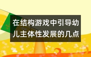在結構游戲中引導幼兒主體性發(fā)展的幾點策略