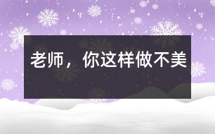老師，你這樣做不美