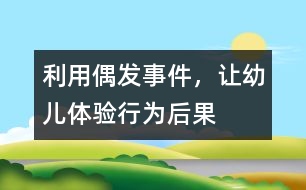 利用偶發(fā)事件，讓幼兒體驗行為后果