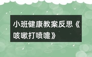 小班健康教案反思《咳嗽、打噴嚏》