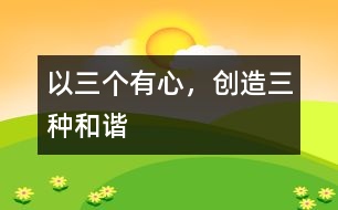 以“三個有心，創(chuàng)造三種和諧”