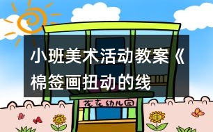 小班美術(shù)活動(dòng)教案《棉簽畫——扭動(dòng)的線》活動(dòng)設(shè)計(jì)與反思