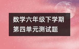 數(shù)學六年級下學期 第四單元測試題