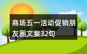 商場五一活動(dòng)促銷朋友圈文案32句