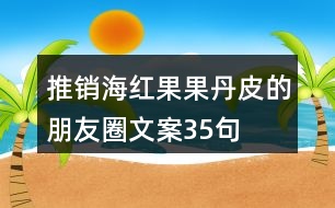 推銷(xiāo)海紅果果丹皮的朋友圈文案35句