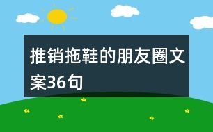 推銷(xiāo)拖鞋的朋友圈文案36句