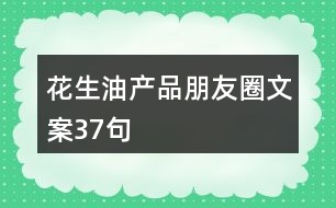 花生油產品朋友圈文案37句