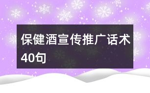 保健酒宣傳推廣話(huà)術(shù)40句