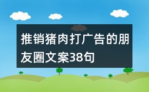 推銷(xiāo)豬肉打廣告的朋友圈文案38句