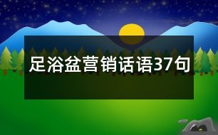 足浴盆營(yíng)銷(xiāo)話(huà)語(yǔ)37句