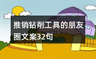 推銷(xiāo)鉆削工具的朋友圈文案32句