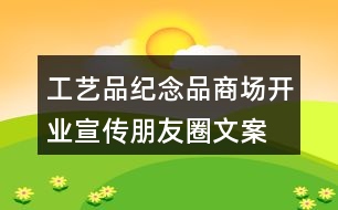 工藝品、紀(jì)念品商場開業(yè)宣傳朋友圈文案36句