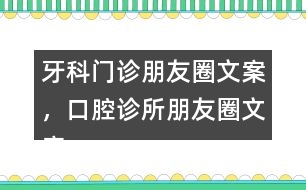 牙科門診朋友圈文案，口腔診所朋友圈文案39句