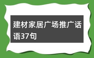 建材家居廣場(chǎng)推廣話語37句