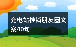 充電站推銷(xiāo)朋友圈文案40句