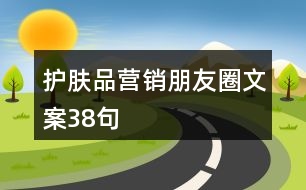護(hù)膚品營(yíng)銷(xiāo)朋友圈文案38句