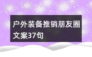 戶外裝備推銷(xiāo)朋友圈文案37句