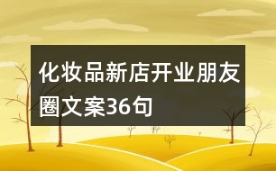 化妝品新店開(kāi)業(yè)朋友圈文案36句