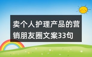 賣個(gè)人護(hù)理產(chǎn)品的營(yíng)銷朋友圈文案33句
