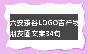 六安茶谷LOGO、吉祥物、朋友圈文案34句