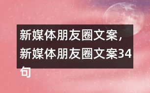 新媒體朋友圈文案，新媒體朋友圈文案34句