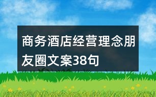 商務(wù)酒店經(jīng)營(yíng)理念朋友圈文案38句