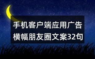手機(jī)客戶(hù)端應(yīng)用廣告橫幅朋友圈文案32句