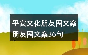 平安文化朋友圈文案、朋友圈文案36句