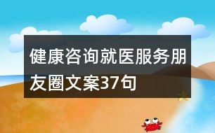 健康咨詢就醫(yī)服務朋友圈文案37句