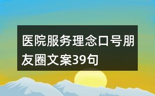 醫(yī)院服務(wù)理念、口號(hào)朋友圈文案39句