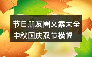 節(jié)日朋友圈文案大全：中秋、國慶雙節(jié)橫幅朋友圈文案37句