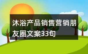 沐浴產(chǎn)品銷(xiāo)售營(yíng)銷(xiāo)朋友圈文案33句