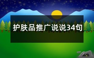 護(hù)膚品推廣說(shuō)說(shuō)34句