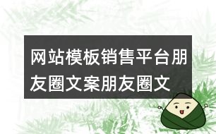 網(wǎng)站模板銷售平臺(tái)朋友圈文案、朋友圈文案32句