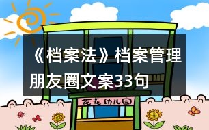 《檔案法》、檔案管理朋友圈文案33句