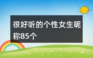 很好聽(tīng)的個(gè)性女生昵稱85個(gè)