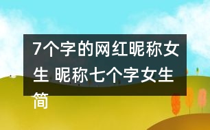 7個(gè)字的網(wǎng)紅昵稱(chēng)女生 昵稱(chēng)七個(gè)字女生簡(jiǎn)短好聽(tīng)340個(gè)