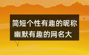 簡短個性有趣的昵稱 幽默有趣的網名大全326個